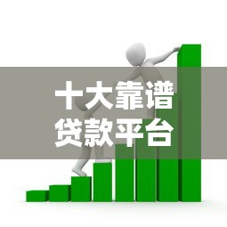 十大靠谱贷款平台盘点，解决正规借款平台有哪些的问题