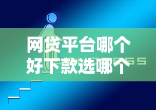 网贷平台哪个好下款选哪个平台？5个正规的贷款平台推荐