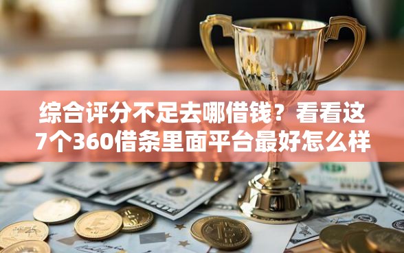 综合评分不足去哪借钱？看看这7个360借条里面平台最好怎么样