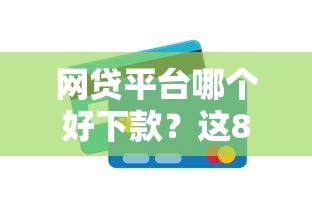 网贷平台哪个好下款？这8个信用贷款平台好值得一试