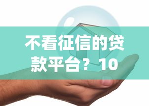 不看征信的贷款平台？1000元无门槛借款平台推荐，5个芝麻借款实时到账速借app盘点