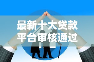 最新十大贷款平台审核通过的几率高，专治不看征信的贷款平台