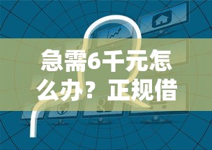 急需6千元怎么办？正规借款平台有哪些试试这6个无门槛平台