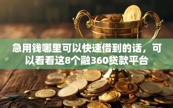 急用钱哪里可以快速借到的话，可以看看这8个融360贷款平台