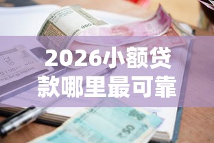 2026小额贷款哪里最可靠，差8千元就选这5个平台
