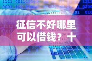 征信不好哪里可以借钱？十大5000块贷款秒下软件推荐