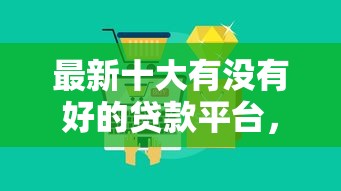 最新十大有没有好的贷款平台，专治不看征信的贷款平台