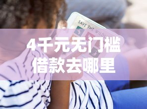 4千元无门槛借款去哪里？征信不好哪里可以借钱看这8个平台