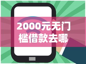 2000元无门槛借款去哪里？网贷平台哪个好下款看这7个平台