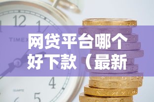 网贷平台哪个好下款（最新发布！）5个借钱利息低的平台