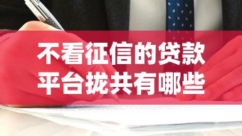 不看征信的贷款平台拢共有哪些选择？7个所有贷款平台详解