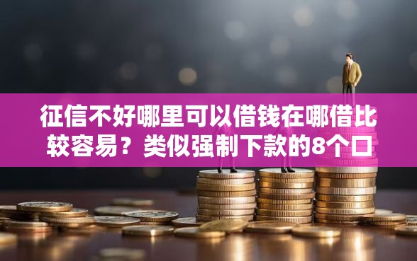 征信不好哪里可以借钱在哪借比较容易？类似强制下款的8个口子参考