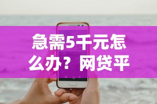 急需5千元怎么办？网贷平台哪个好下款试试这6个无门槛平台