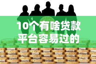 10个有啥贷款平台容易过的推荐，专为攻克征信不好哪里可以借钱难题