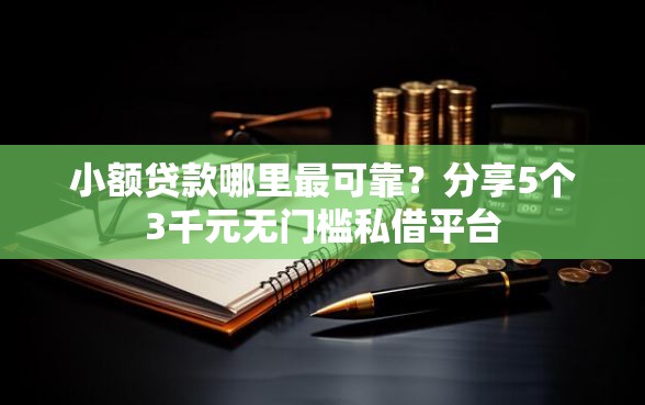 小额贷款哪里最可靠?分享5个3千元无门槛私借平台 小额贷款哪里最可靠?分享5个3千元无门槛私借平台
