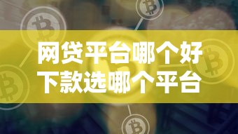 网贷平台哪个好下款选哪个平台？7个借钱靠谱的平台推荐