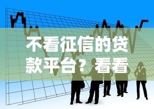 不看征信的贷款平台？看看这6个不要征信的网贷平台怎么样