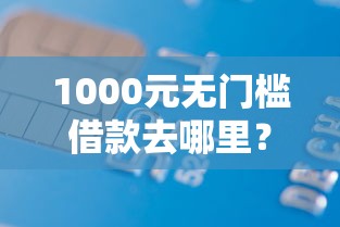 1000元无门槛借款去哪里？正规借款平台有哪些看这7个平台