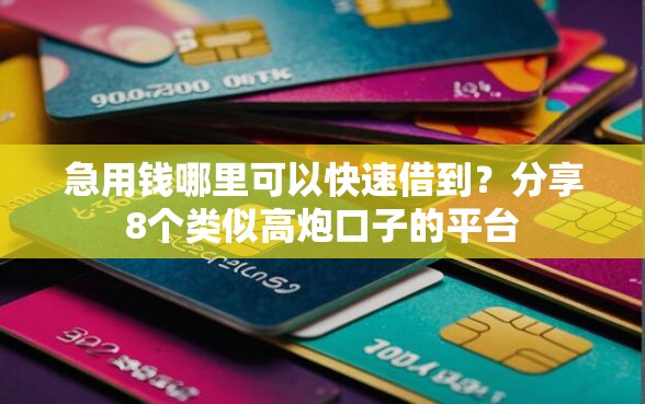 急用钱哪里可以快速借到？分享8个类似高炮口子的平台