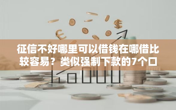 征信不好哪里可以借钱在哪借比较容易？类似强制下款的7个口子参考