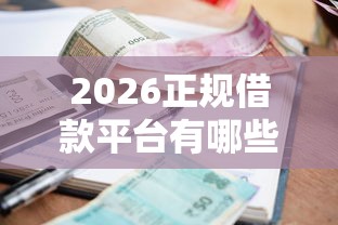 2026正规借款平台有哪些，差2千元就选这8个平台