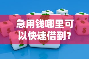 急用钱哪里可以快速借到？这7个手机上平台好借钱值得一试