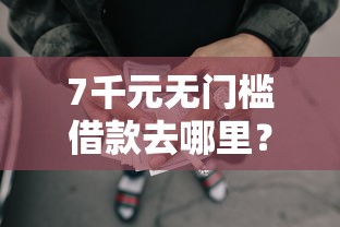 7千元无门槛借款去哪里？征信不好哪里可以借钱看这5个平台