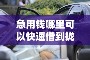 急用钱哪里可以快速借到拢共有哪些选择？5个汽车网贷平台详解