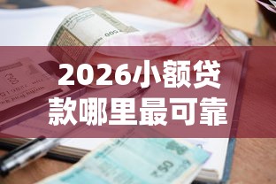 2026小额贷款哪里最可靠，差4000元就选这7个平台