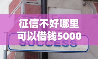 征信不好哪里可以借钱5000元无门槛本月借款平台力荐！分享小额网贷口子5000元无门槛借款