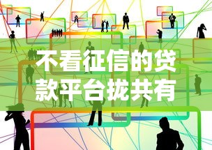 不看征信的贷款平台拢共有哪些选择？8个平台贷款一定下得来详解