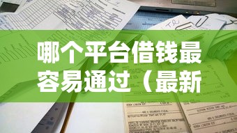 哪个平台借钱最容易通过（最新发布！）8个好下款不看征信贷款平台