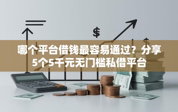 哪个平台借钱最容易通过？分享5个5千元无门槛私借平台