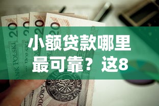 小额贷款哪里最可靠？这8个十八岁贷款平台值得一试