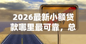 2026最新小额贷款哪里最可靠，总结十个借钱平台比较靠谱！
