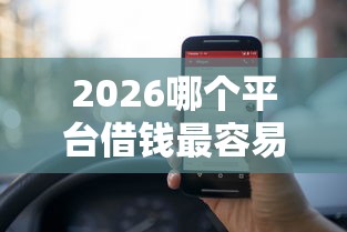 2026哪个平台借钱最容易通过，差5000元就选这6个平台