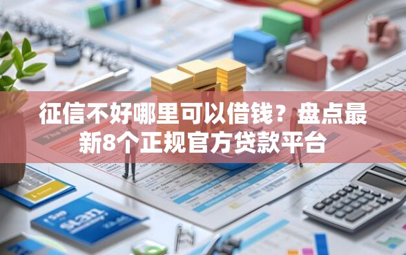 征信不好哪里可以借钱？盘点最新8个正规官方贷款平台