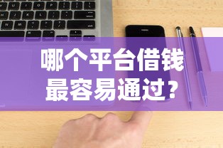 哪个平台借钱最容易通过?网友亲测6个有没有什么软件征信黑了可以贷款盘点 哪个平台借钱最容易通过?网友亲测6个有没有什么软件征信黑了可以贷款盘点
