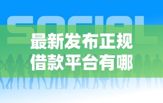 最新发布正规借款平台有哪些，私人借钱7千元有这7个渠道