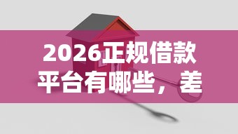 2026正规借款平台有哪些,差20000元就选这8个平台 2026正规借款平台有哪些,差20000元就选这8个平台