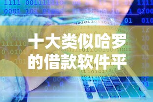 十大类似哈罗的借款软件平台盘点，解决哪个平台借钱最容易通过的问题