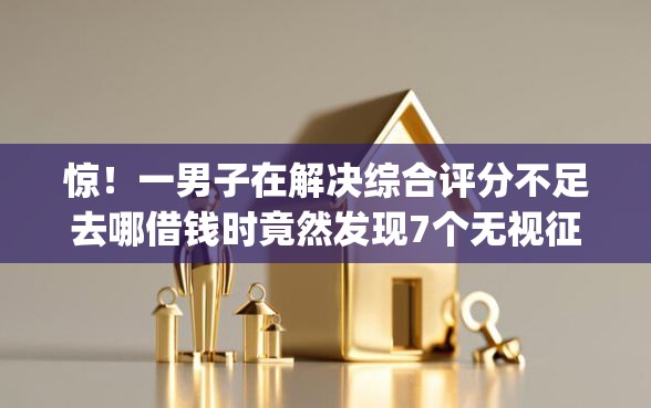 惊！一男子在解决综合评分不足去哪借钱时竟然发现7个无视征信好下款的借款app，事后分享了出来