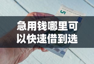 急用钱哪里可以快速借到选哪个平台？8个可以借钱的平台推荐