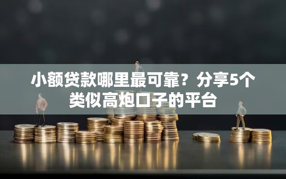 小额贷款哪里最可靠？分享5个类似高炮口子的平台