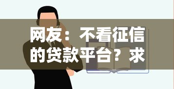 网友：不看征信的贷款平台？求介绍几款征信不好平台借钱容易通过