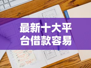 最新十大平台借款容易贷款，专治不看征信的贷款平台