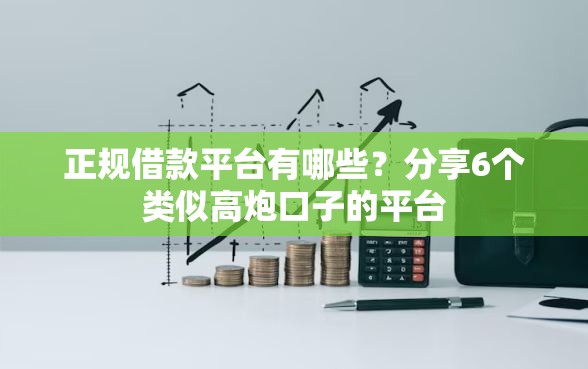 正规借款平台有哪些？分享6个类似高炮口子的平台