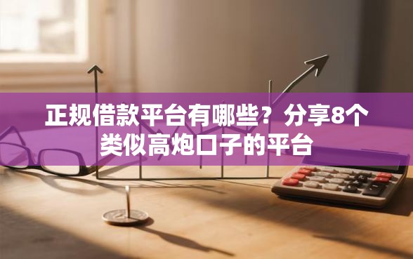 正规借款平台有哪些？分享8个类似高炮口子的平台