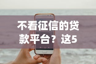 不看征信的贷款平台？这5个无视评分的贷款app可以试试