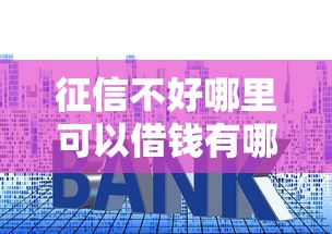 征信不好哪里可以借钱有哪些？10个貌似免审批、十大贷款平台排名不分先后合集